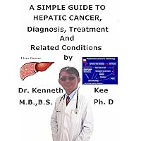 A Simple Guide To Hepatic Cancer, Diagnosis, Treatment And Related Conditions A Simple Guide To Hepatic Cancer, Diagnosis, Treatment And Related Conditions Kindle