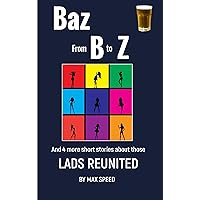 Baz: From B to Z: and other short stories about those Lads Reunited (The Lads Book 3) Baz: From B to Z: and other short stories about those Lads Reunited (The Lads Book 3) Kindle Paperback
