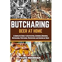 Butcharing Deer at Home: A Complete Guide to Harvesting, Skinning|Deboning, Butcharing, Preparing, Preserving and Cooking of Deer Butcharing Deer at Home: A Complete Guide to Harvesting, Skinning|Deboning, Butcharing, Preparing, Preserving and Cooking of Deer Paperback Kindle