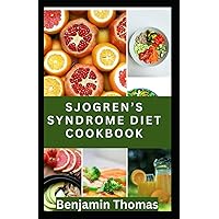 Sjögren's Syndrome Diet Cookbook: The Ultimate Nutritional Guide with 30 Healthy Recipes to Manage Sjögren's Syndrome