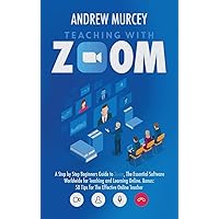 Teaching with Zoom: A Step by Step Beginners Guide to Zoom, The Essential Software Worldwide for Teaching and Learning Online. Bonus: 50 Tips for The Effective Online Teacher Teaching with Zoom: A Step by Step Beginners Guide to Zoom, The Essential Software Worldwide for Teaching and Learning Online. Bonus: 50 Tips for The Effective Online Teacher Hardcover Paperback