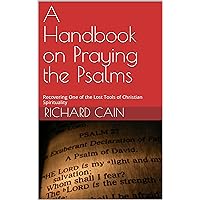 A Handbook on Praying the Psalms: Recovering One of the Lost Tools of Christian Spirituality A Handbook on Praying the Psalms: Recovering One of the Lost Tools of Christian Spirituality Kindle Paperback