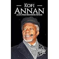 Kofi Annan: A Life from Beginning to End Kofi Annan: A Life from Beginning to End Kindle Paperback Hardcover