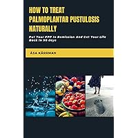 How To Treat Palmoplantar Pustulosis Naturally: Put Your PPP In Remission And Get Your Life Back! How To Treat Palmoplantar Pustulosis Naturally: Put Your PPP In Remission And Get Your Life Back! Paperback Kindle Audible Audiobook Hardcover