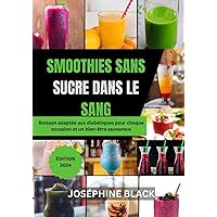 SMOOTHIES SANS SUCRE DANS LE SANG: Boisson adaptée aux diabétiques pour chaque occasion et un bien-être savoureux (French Edition)