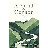 Around the Corner: A Memoir about Depression, Faith, and Traveling the World Around the Corner: A Memoir about Depression, Faith, and Traveling the World Kindle Paperback