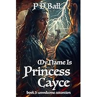 My Name Is Princess Cayce: unwelcome attention (The Broken Throne Book 3) My Name Is Princess Cayce: unwelcome attention (The Broken Throne Book 3) Kindle Hardcover Paperback