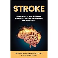 STROKE: WHAT CAUSES IT, HOW TO RECOVER, CARETAKER, DIET, EXERCISE, PROGNOSIS and SURVIVABILITY STROKE: WHAT CAUSES IT, HOW TO RECOVER, CARETAKER, DIET, EXERCISE, PROGNOSIS and SURVIVABILITY Kindle Paperback