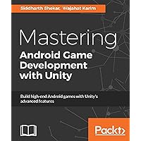 Mastering Android Game Development with Unity: Build highend Android games with Unity's advanced features Mastering Android Game Development with Unity: Build highend Android games with Unity's advanced features Kindle Paperback