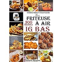 Cuisine Saine & Gourmande Avec FRITEUSE À AIR 300 Recettes à IG Bas (French Edition)