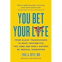 You Bet Your Life: From Blood Transfusions to Mass Vaccination, the Long and Risky History of Medical Innovation You Bet Your Life: From Blood Transfusions to Mass Vaccination, the Long and Risky History of Medical Innovation Paperback Audible Audiobook Kindle Hardcover