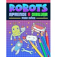 Robots: Aprende a dibujar para niños: Un divertido libro de actividades con 40 ilustraciones para principiantes con sencillas guías de dibujo paso a paso (Spanish Edition)