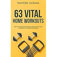 63 Vital Home Workouts: How To Easily Build Muscle Mass Using Only Dumbbells And Resistance bands 63 Vital Home Workouts: How To Easily Build Muscle Mass Using Only Dumbbells And Resistance bands Kindle Audible Audiobook Paperback Hardcover
