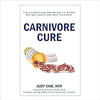 Carnivore Cure: Meat-Based Nutrition: The Ultimate Elimination Diet to Attain Optimal Health Carnivore Cure: Meat-Based Nutrition: The Ultimate Elimination Diet to Attain Optimal Health Audible Audiobook Paperback Kindle