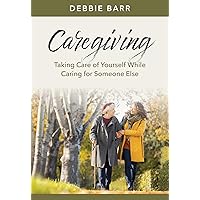 Caregiving: Taking Care of Yourself While Caring for Someone Else (Hope and Healing) Caregiving: Taking Care of Yourself While Caring for Someone Else (Hope and Healing) Paperback Kindle