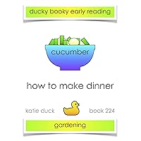 How to Make Dinner - Cucumber, Gardening : Ducky Booky Early Reading (The Journey of Food Book 224) How to Make Dinner - Cucumber, Gardening : Ducky Booky Early Reading (The Journey of Food Book 224) Kindle