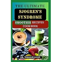 THE ULTIMATE SJOGREN’S SYNDROME SMOOTHIE RECIPES COOKBOOK: Healthy Nutrition Guide Juicing Foods to Reverse Sjogrens Symptoms and Inflammatory Diseases THE ULTIMATE SJOGREN’S SYNDROME SMOOTHIE RECIPES COOKBOOK: Healthy Nutrition Guide Juicing Foods to Reverse Sjogrens Symptoms and Inflammatory Diseases Paperback Kindle Hardcover