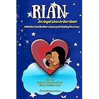 Rian: An Angel Lives in Our Heart: A Mother and Brother's Journey of Healing thru Loss Rian: An Angel Lives in Our Heart: A Mother and Brother's Journey of Healing thru Loss Kindle Paperback