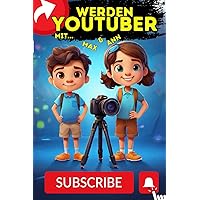 Youtuber Werden, wie man einen YouTube-Kanal startet für Kinder: Schritt-für-Schritt-Anleitung für junge Videokünstler (German Edition)