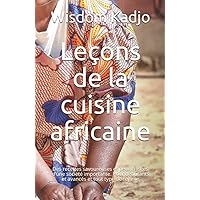 Leçons de la cuisine africaine: Des recettes savoureuses et peu utilisées d'une société importante. Pour débutants et avancés et tout type de régime (French Edition)