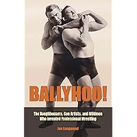 Ballyhoo!: The Roughhousers, Con Artists, and Wildmen Who Invented Professional Wrestling (Sports and American Culture) Ballyhoo!: The Roughhousers, Con Artists, and Wildmen Who Invented Professional Wrestling (Sports and American Culture) Hardcover Kindle