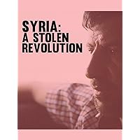 Syria: The Stolen Revolution