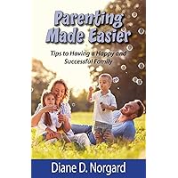 Parenting Made Easier: Tips to Having a Happy and Successful Family