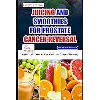 JUICING AND SMOOTHIES FOR PROSTATE CANCER REVERSAL: 60 quick and easy anti cancer fruit blends and juices to manage, prevent and recover from Adenocarcinoma of the prostate (Cancer cookbook for all) JUICING AND SMOOTHIES FOR PROSTATE CANCER REVERSAL: 60 quick and easy anti cancer fruit blends and juices to manage, prevent and recover from Adenocarcinoma of the prostate (Cancer cookbook for all) Paperback Kindle