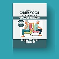 CHAIR YOGA FOR SENIORS TO LOSE WEIGHT: Quick And Easy To Follow Seated Exercises For Rapid Weight Loss, Enhanced Mobility, Flexibility, Strength and Balance (AGELESS VITALITY) CHAIR YOGA FOR SENIORS TO LOSE WEIGHT: Quick And Easy To Follow Seated Exercises For Rapid Weight Loss, Enhanced Mobility, Flexibility, Strength and Balance (AGELESS VITALITY) Kindle Hardcover Paperback