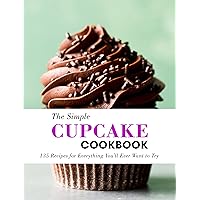 The Simple Cupcake Cookbook: 135 Recipes for Everything You'll Ever Want to Try The Simple Cupcake Cookbook: 135 Recipes for Everything You'll Ever Want to Try Kindle Paperback