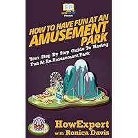 How to Have Fun at an Amusement Park - Your Step-by-Step Guide to Having Fun at an Amusement Park