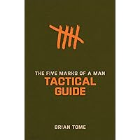 The Five Marks of a Man Tactical Guide: (Interactive Hands-On Study Guide Workbook for Men - For Small Group & Individual Use)