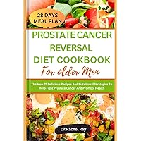 PROSTATE CANCER REVERSAL DIET COOKBOOK FOR OLDER MEN: The New 25 Delicious Recipes And Nutritional Strategies To Help Fight Prostate Cancer And Promote Health (ONE STOP CANCER RECIPE COOKBOOK) PROSTATE CANCER REVERSAL DIET COOKBOOK FOR OLDER MEN: The New 25 Delicious Recipes And Nutritional Strategies To Help Fight Prostate Cancer And Promote Health (ONE STOP CANCER RECIPE COOKBOOK) Paperback Kindle