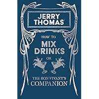 Jerry Thomas' How to Mix Drinks; or, The Bon-Vivant's Companion: A Reprint of the 1862 Edition (The Art of Vintage Cocktails)