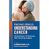 Finding Genius: Understanding Cancer: 30 Questions, 70 Geniuses, 200+ Amazing Insights Finding Genius: Understanding Cancer: 30 Questions, 70 Geniuses, 200+ Amazing Insights Kindle Paperback