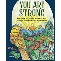 You are Strong: Adult Coloring Book & Journal Harnessing Your Inner Strength & Resilience: Discover Stress Relief & Ignite Self-Reflection. Art ... with Animals, Landscape, Flowers, Patterns You are Strong: Adult Coloring Book & Journal Harnessing Your Inner Strength & Resilience: Discover Stress Relief & Ignite Self-Reflection. Art ... with Animals, Landscape, Flowers, Patterns Paperback