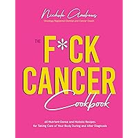 The F*ck Cancer Cookbook: 60 Nutrient-Dense and Holistic Recipes for Taking Care of Your Body During and After Diagnosis The F*ck Cancer Cookbook: 60 Nutrient-Dense and Holistic Recipes for Taking Care of Your Body During and After Diagnosis Paperback Kindle