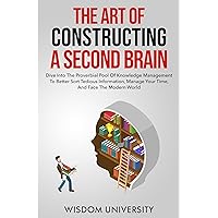 The Art Of Constructing A Second Brain: Dive Into The Proverbial Pool Of Knowledge Management To Better Sort Tedious Information, Manage Your Time, And ... Learning And Cognitive Excellence) The Art Of Constructing A Second Brain: Dive Into The Proverbial Pool Of Knowledge Management To Better Sort Tedious Information, Manage Your Time, And ... Learning And Cognitive Excellence) Kindle Paperback Hardcover