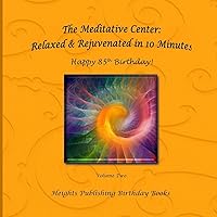 Happy 85th Birthday! Relaxed & Rejuvenated in 10 Minutes Volume Two: Exceptionally beautiful birthday gift, in Novelty & More, brief meditations, ... birthday card, in Office, in All Departments Happy 85th Birthday! Relaxed & Rejuvenated in 10 Minutes Volume Two: Exceptionally beautiful birthday gift, in Novelty & More, brief meditations, ... birthday card, in Office, in All Departments Paperback