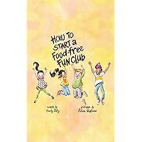 How To Start a Food-Free Fun Club How To Start a Food-Free Fun Club Kindle Paperback