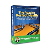 The Road to Perfect Health: Balance Your Gut, Heal Your Body: A Modern Guide to Curing Chronic Disease The Road to Perfect Health: Balance Your Gut, Heal Your Body: A Modern Guide to Curing Chronic Disease Hardcover Paperback