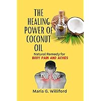 The healing power of coconut oil: Natural remedy for body pain and aches The healing power of coconut oil: Natural remedy for body pain and aches Kindle Paperback