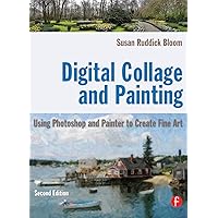 Digital Collage and Painting: Using Photoshop and Painter to Create Fine Art Digital Collage and Painting: Using Photoshop and Painter to Create Fine Art Paperback Hardcover