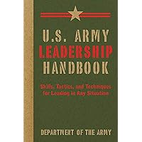 U.S. Army Leadership Handbook: Skills, Tactics, and Techniques for Leading in Any Situation (US Army Survival) U.S. Army Leadership Handbook: Skills, Tactics, and Techniques for Leading in Any Situation (US Army Survival) Paperback Kindle