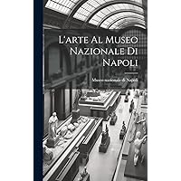 L'arte al Museo nazionale di Napoli (Italian Edition) L'arte al Museo nazionale di Napoli (Italian Edition) Hardcover Paperback