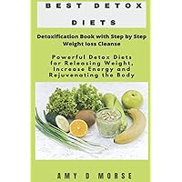 Best Detox Diets: Detoxification Book with Step by Step Weight loss Cleanse Powerful Detox Diets for Releasing Weight, Increase Energy and Rejuvenating the Body Best Detox Diets: Detoxification Book with Step by Step Weight loss Cleanse Powerful Detox Diets for Releasing Weight, Increase Energy and Rejuvenating the Body Paperback