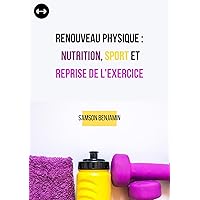 Renouveau Physique Nutrition, Sport et Reprise de l'Exercice (French Edition)