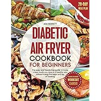Diabetic Air Fryer Cookbook for Beginners: The Easy and Hassle-Free Guide to Make Crispy Foods you Love in a Healthy Way without Losing the Taste and Joy of Cooking Diabetic Air Fryer Cookbook for Beginners: The Easy and Hassle-Free Guide to Make Crispy Foods you Love in a Healthy Way without Losing the Taste and Joy of Cooking Paperback Kindle