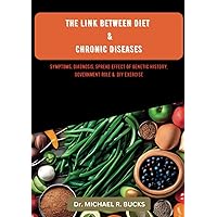 THE LINK BETWEEN DIET AND CHRONIC DISEASES: SYMPTOMS, DIAGNOSIS, SPREAD EFFECT OF GENETIC HISTORY, GOVERNMENT ROLE & DIY EXERCISE THE LINK BETWEEN DIET AND CHRONIC DISEASES: SYMPTOMS, DIAGNOSIS, SPREAD EFFECT OF GENETIC HISTORY, GOVERNMENT ROLE & DIY EXERCISE Paperback Kindle Hardcover