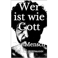 Wer ist wie Gott: Der Mensch (German Edition) Wer ist wie Gott: Der Mensch (German Edition) Kindle Paperback